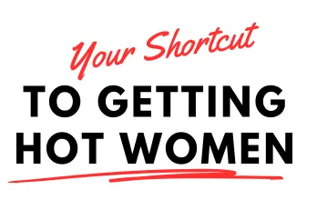 Your Shortcut to Getting Hot Women